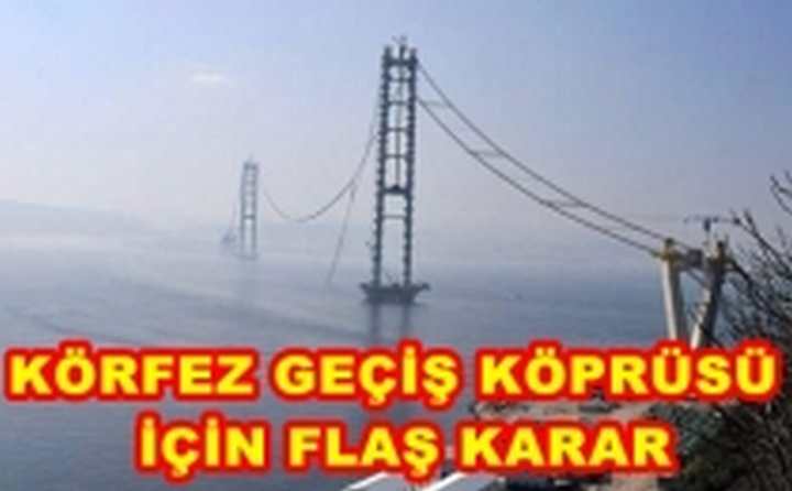 KÖRFEZ KÖPRÜSÜ İÇİN KARAR