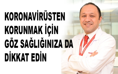 KORONAVİRÜSTEN KORUNMAK İÇİN GÖZ SAĞLIĞINIZA DA DİKKAT EDİN