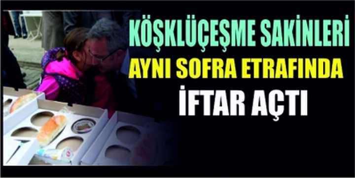 KÖŞKLÜÇEŞME SAKİNLERİ AYNI SOFRA ETRAFINDA İFTAR AÇTI