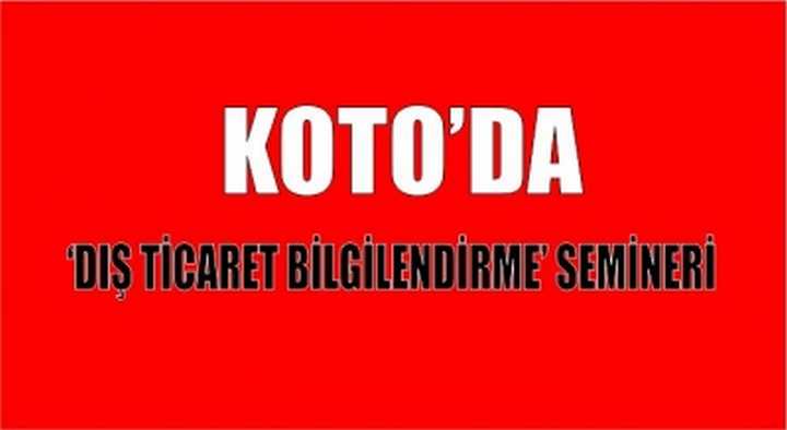 KOTO’da ‘Dış Ticaret Bilgilendirme’ Semineri  