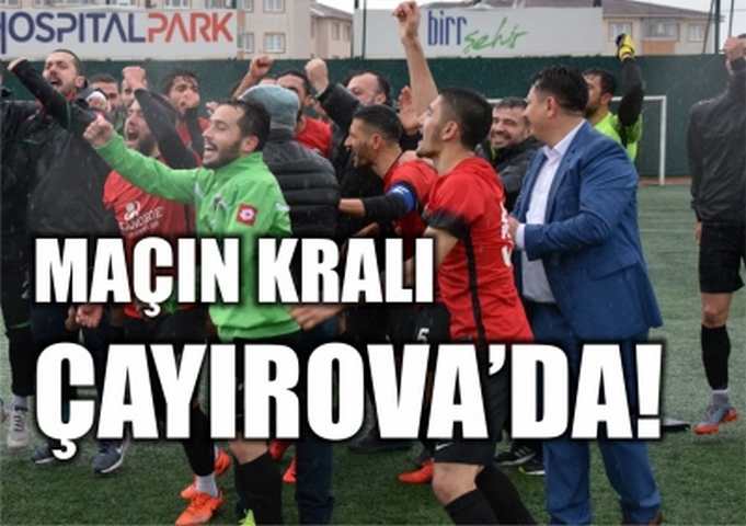 MAÇIN KRALI ÇAYIROVA’DA