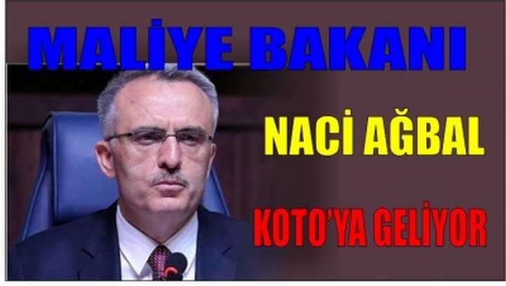 Maliye Bakanı Naci Ağbal KOTO’ya geliyor 