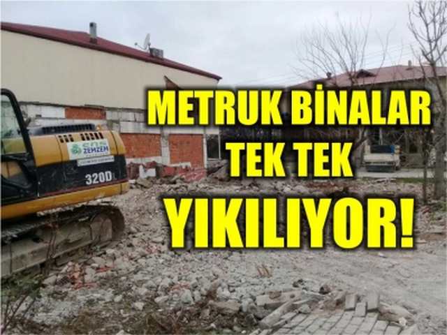 Metruk binalar tek tek yıkılıyor 