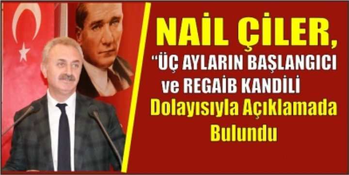 NAİL ÇİLER, “ÜÇ AYLARIN BAŞLANGICI ve REGAİB KANDİLİ” Dolayısıyla Bir Açıklamada Bulundu