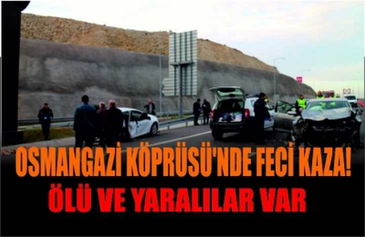 OSMANGAZİ KÖPRÜSÜ'NDE FECİ KAZA!