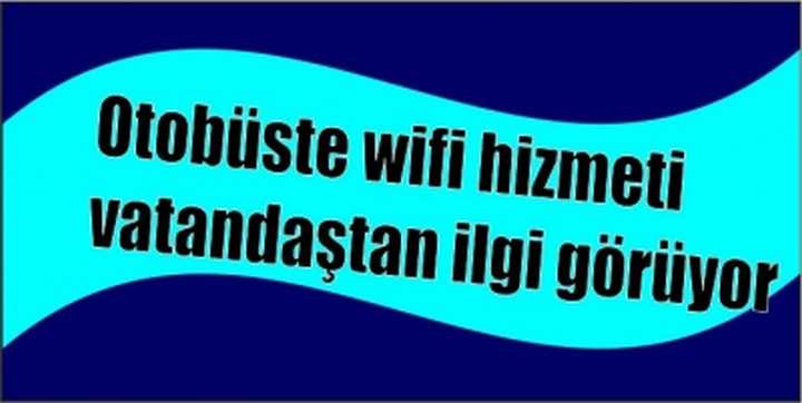 Otobüste wifi hizmeti vatandaştan ilgi görüyor