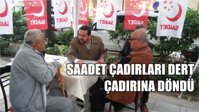 SAADET ÇADIRLARI DERT ÇADIRINA DÖNDÜ