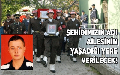Şehidin adı o yerde yaşayacak