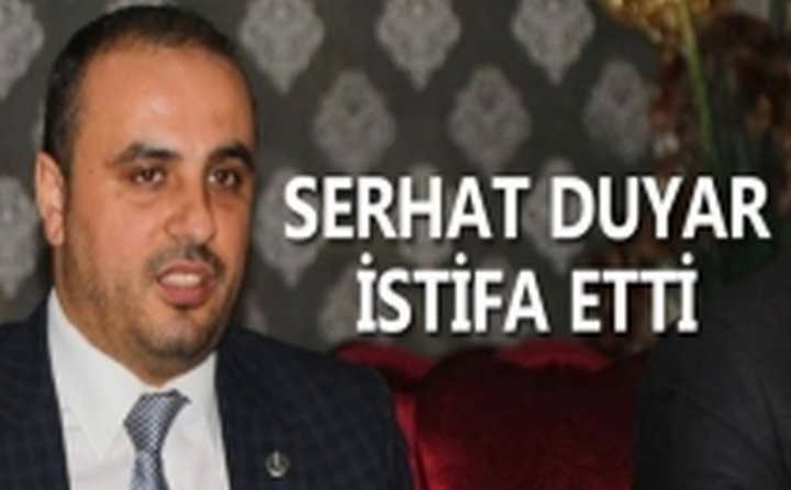 SERHAT DUYAR İSTİFA ETTİ