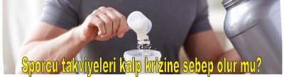 Sporcu takviyeleri kalp krizine sebep olur mu? 