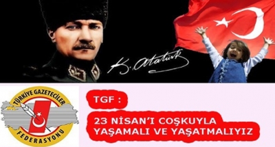 TGF: 23 NİSAN’I COŞKUYLA YAŞAMALI VE YAŞATMALIYIZ