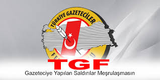 TGF; Gazeteciye Yapılan Saldırılar Meşrulaşmasın