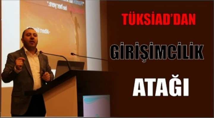 TÜKSİAD’DAN GİRİŞİMCİLİK ATAĞI