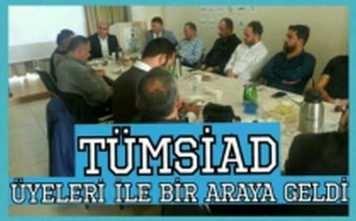 TÜMSİAD üyeleriyle bir araya geldi