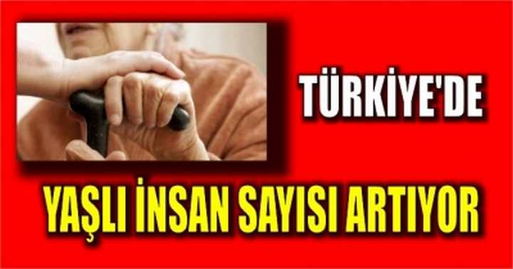 TÜRKİYEDE YAŞLI İNSAN SAYISI ARTIYOR