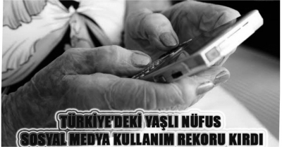 TÜRKİYE’DEKİ YAŞLI NÜFUS SOSYAL MEDYA KULLANIM REKORU KIRDI