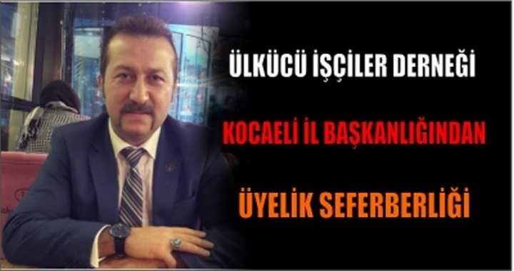 ÜLKÜCÜ İŞÇİLER DERNEĞİ KOCAELİ İL BAŞKANLIĞINDAN ÜYELİK SEFERBERLİĞİ