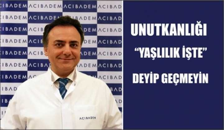 UNUTKANLIĞI YAŞLILIK İŞTE DEYİP GEÇMEYİN