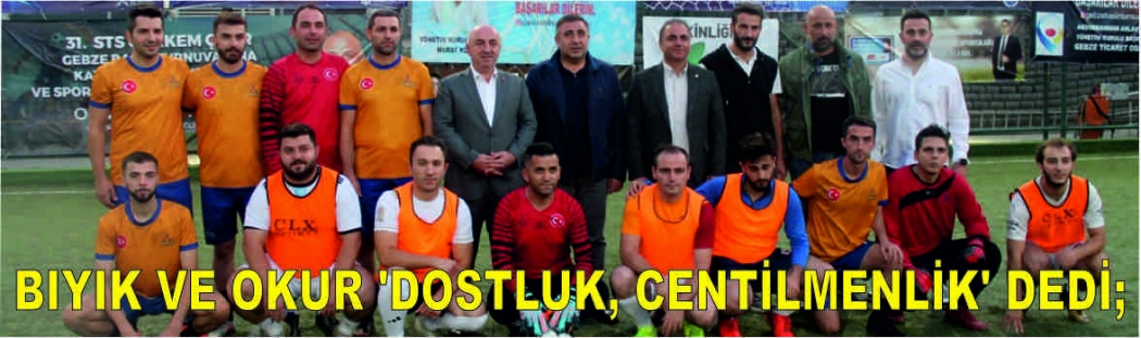 BIYIK VE OKUR ‘DOSTLUK, CENTİLMENLİK’ DEDİ;