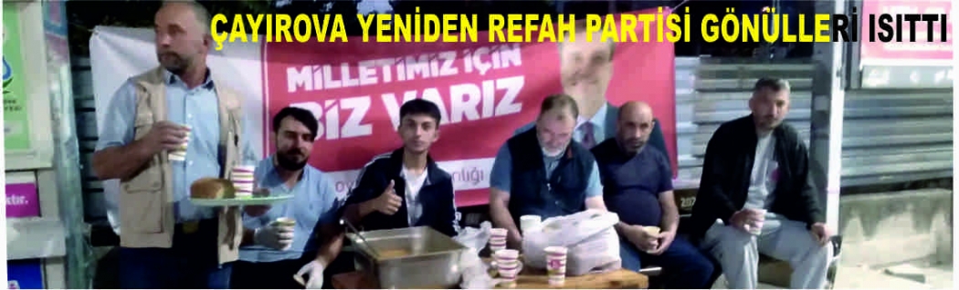 ÇAYIROVA YENİDEN REFAH PARTİSİ GÖNÜLLERİ ISITTI
